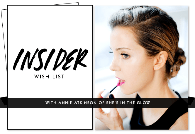 Insider Wish List: Annie Atkinson of She's In The Glow