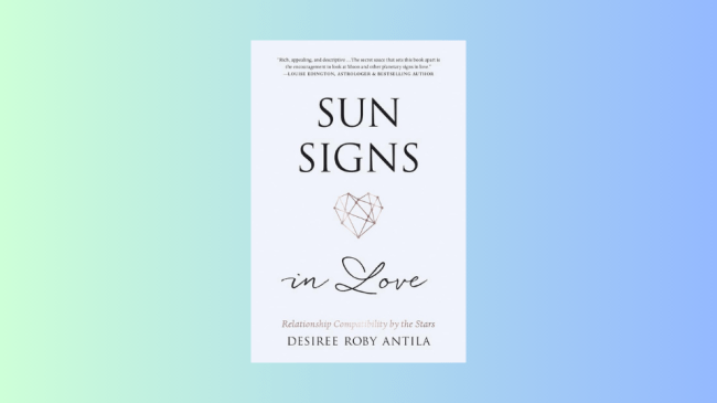 Sun Signs in Love: Relationship Compatibility by the Stars by Desiree Roby Antila